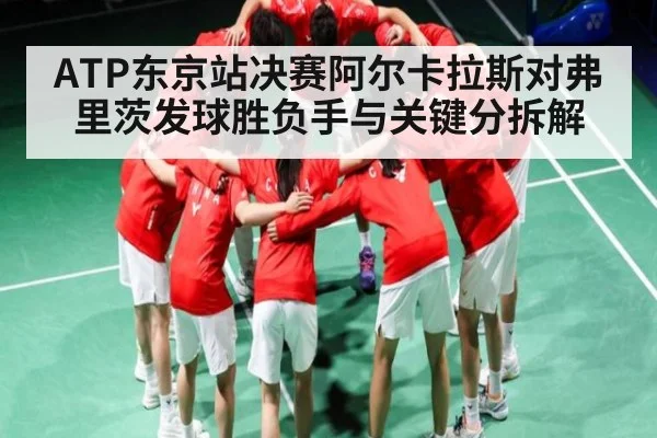 ATP东京站决赛阿尔卡拉斯对弗里茨发球胜负手与关键分拆解